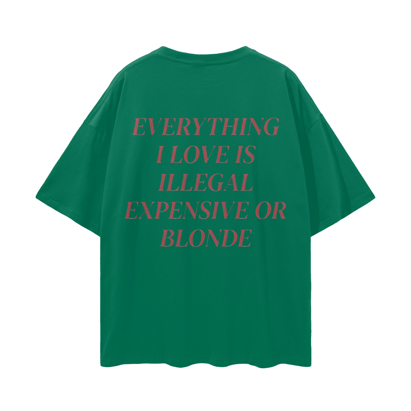 Everything I Love Is Either Illegal Expensive Or Blonde Oversized T Shirt
