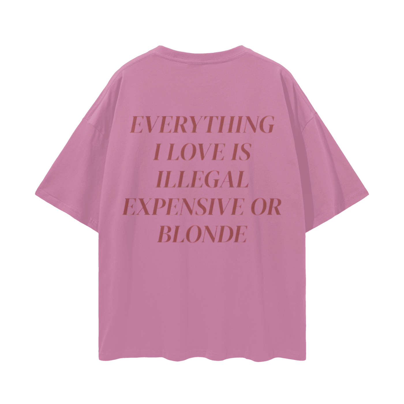 Everything I Love Is Either Illegal Expensive Or Blonde Oversized T Shirt