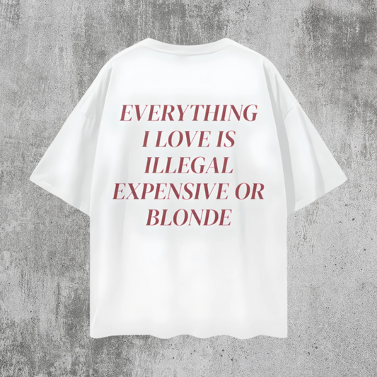 Everything I Love Is Either Illegal Expensive Or Blonde Oversized T Shirt