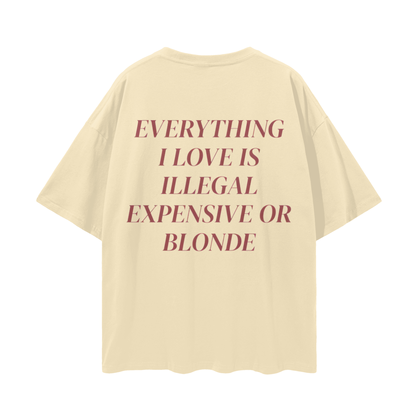 Everything I Love Is Either Illegal Expensive Or Blonde Oversized T Shirt