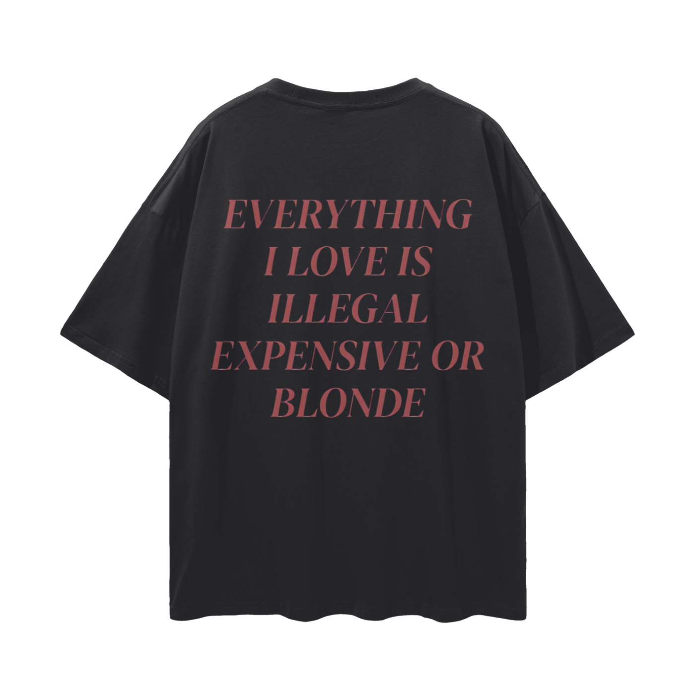 Everything I Love Is Either Illegal Expensive Or Blonde Oversized T Shirt