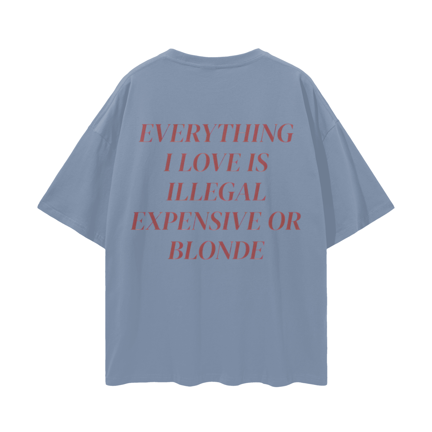 Everything I Love Is Either Illegal Expensive Or Blonde Oversized T Shirt