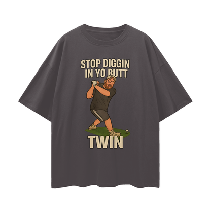 Funny "Stop Diggin In Yo Butt Twin" Maxi Golf Swing Oversized T Shirt