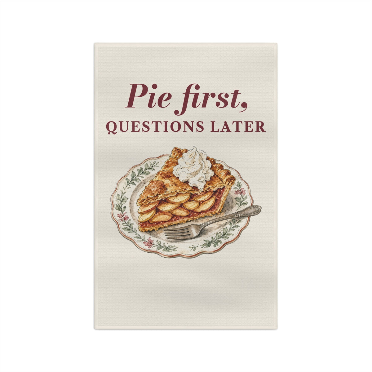 Pie First Questions Later Tea Towel - front flat
