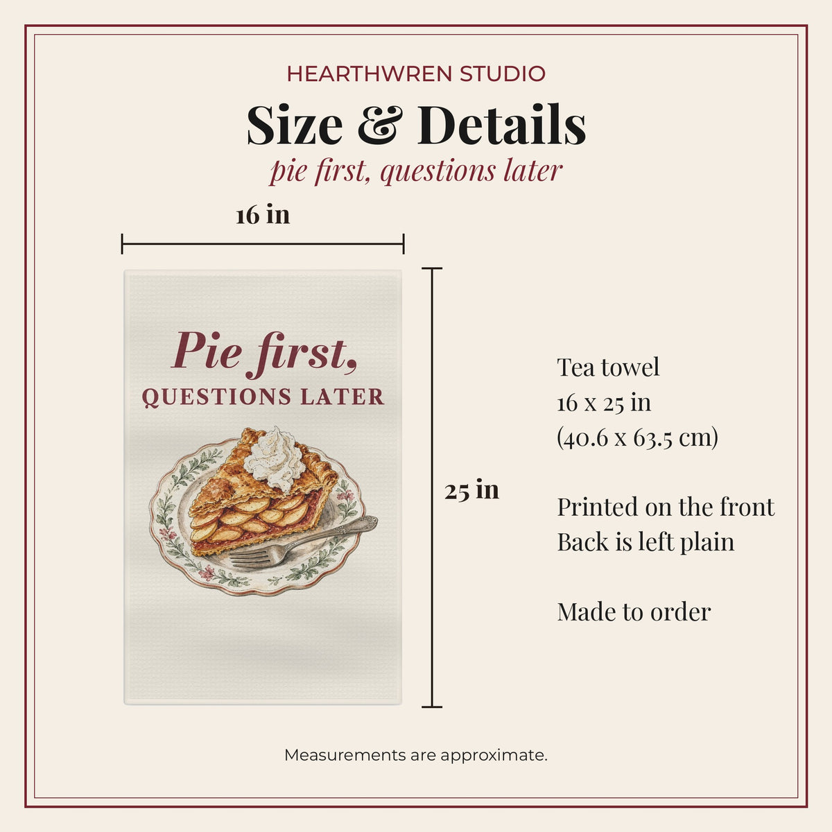 Pie First Questions Later Tea Towel - size 16 x 25 in
